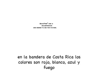 en la bandera de Costa Rica los colores son rojo, blanco, azul y fuego 