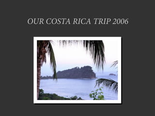 OUR COSTA RICA TRIP 2006
 