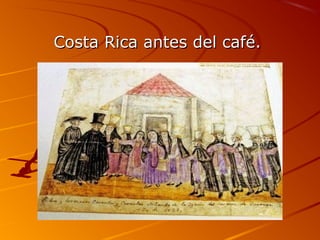 Costa Rica antes del café.Costa Rica antes del café.
 