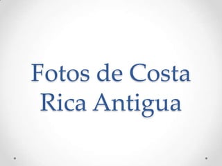 Fotos de Costa Rica Antigua 