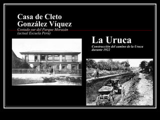 Casa de Cleto González Víquez Costado sur del Parque Morazán (actual Escuela Perú) La Uruca Construcción del camino de la Uruca durante 1922 