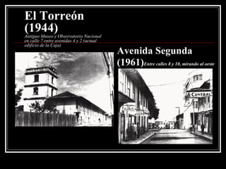 El Torreón (1944) Antiguo Museo y Observatorio Nacional en calle 7 entre avenidas 4 y 2 (actual edificio de la Caja) Avenida Segunda (1961) Entre calles 8 y 10, mirando al oeste   