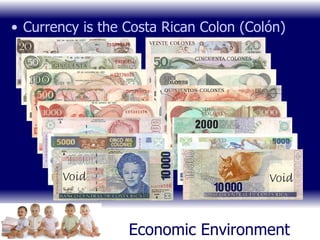 Economic Environment Currency is the Costa Rican Colon (Colón) 