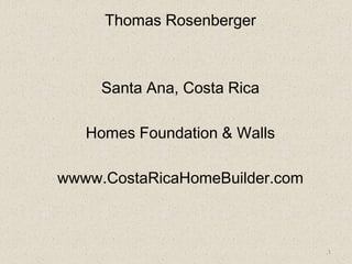 Thomas Rosenberger Santa Ana, Costa Rica Homes Foundation & Walls wwww.CostaRicaHomeBuilder.com 1 