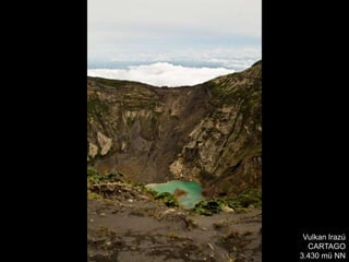 Vulkan Irazú
  CARTAGO
3.430 mü NN
 