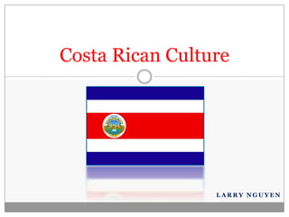Larry Nguyen Costa Rican Culture 