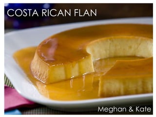 COSTA RICAN FLAN Meghan & Kate 