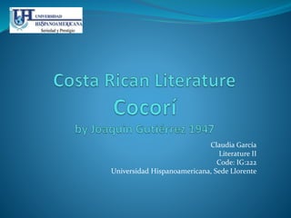Claudia García
Literature II
Code: IG:222
Universidad Hispanoamericana, Sede Llorente
 