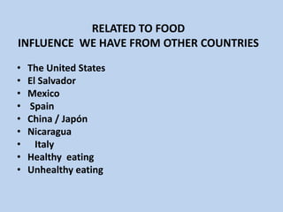 RELATED TO FOODINFLUENCE  WE HAVE FROM OTHER COUNTRIES  The United StatesEl SalvadorMexico  Spain China / Japón Nicaragua    Italy Healthy  eating Unhealthy eating 