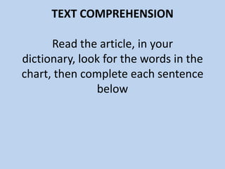 TEXT COMPREHENSION  Read the article, in your dictionary, look for the words in the chart, then complete each sentence below 