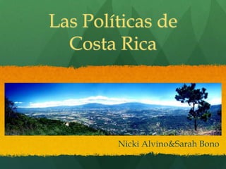 Las Políticas de
  Costa Rica




        Nicki Alvino&Sarah Bono
 