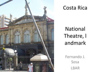 Costa Rica


National
Theatre, l
andmark

Fernando J.
   Sosa
   LBAR
 