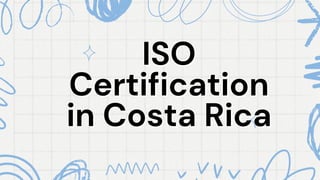 ISO
ISO
Certification
Certification
in Costa Rica
in Costa Rica
 