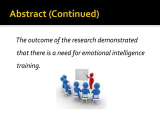 The outcome of the research demonstrated
that there is a need for emotional intelligence
training.
 