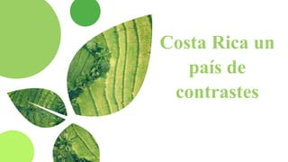 Costa Rica un
país de
contrastes
 