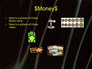 $Money$ Here is a picture of Costa Rica's coins Here is a picture of Costa  notes. 