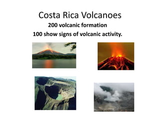 Costa Rica Volcanoes 200 volcanicformation 100 show signs of volcanicactivity. 