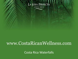 www.CostaRicanWellness.com Costa Rica Waterfalls 