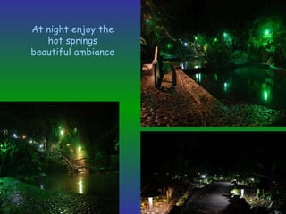 At night enjoy the hot springs beautiful ambiance 
