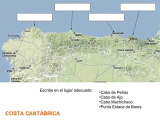 Cabo de Peñas Cabo de Ajo Cabo Machichaco Punta Estaca de Bares COSTA CANTÁBRICA Escribe en el lugar adecuado: