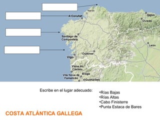 Rías Bajas Rías Altas Cabo Finisterre Punta Estaca de Bares COSTA ATLÁNTICA GALLEGA Escribe en el lugar adecuado: