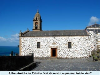 A San Andrés de Teixido “vai de morto o que non foi de vivo”
 
