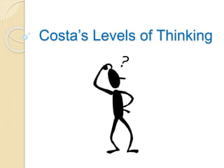 Costa’s Levels of Thinking
 