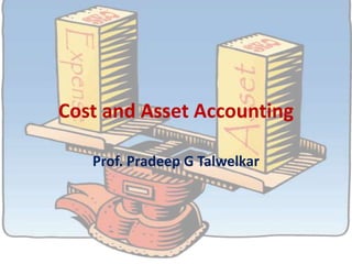 Cost and Asset Accounting
Prof. Pradeep G Talwelkar
 
