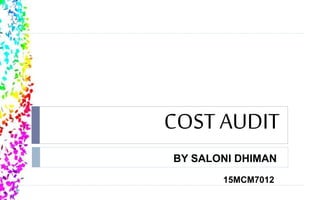 COST AUDIT
BY SALONI DHIMAN
15MCM7012
 