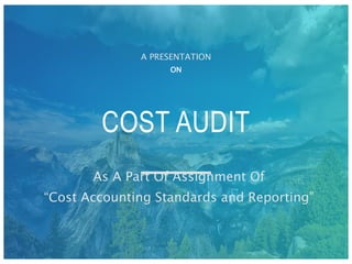 ON
COST AUDIT
A PRESENTATION
As A Part Of Assignment Of
“Cost Accounting Standards and Reporting”
 