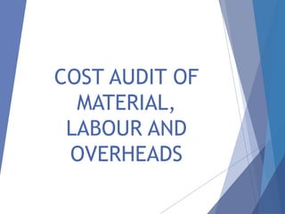 COST AUDIT OF
MATERIAL,
LABOUR AND
OVERHEADS
 