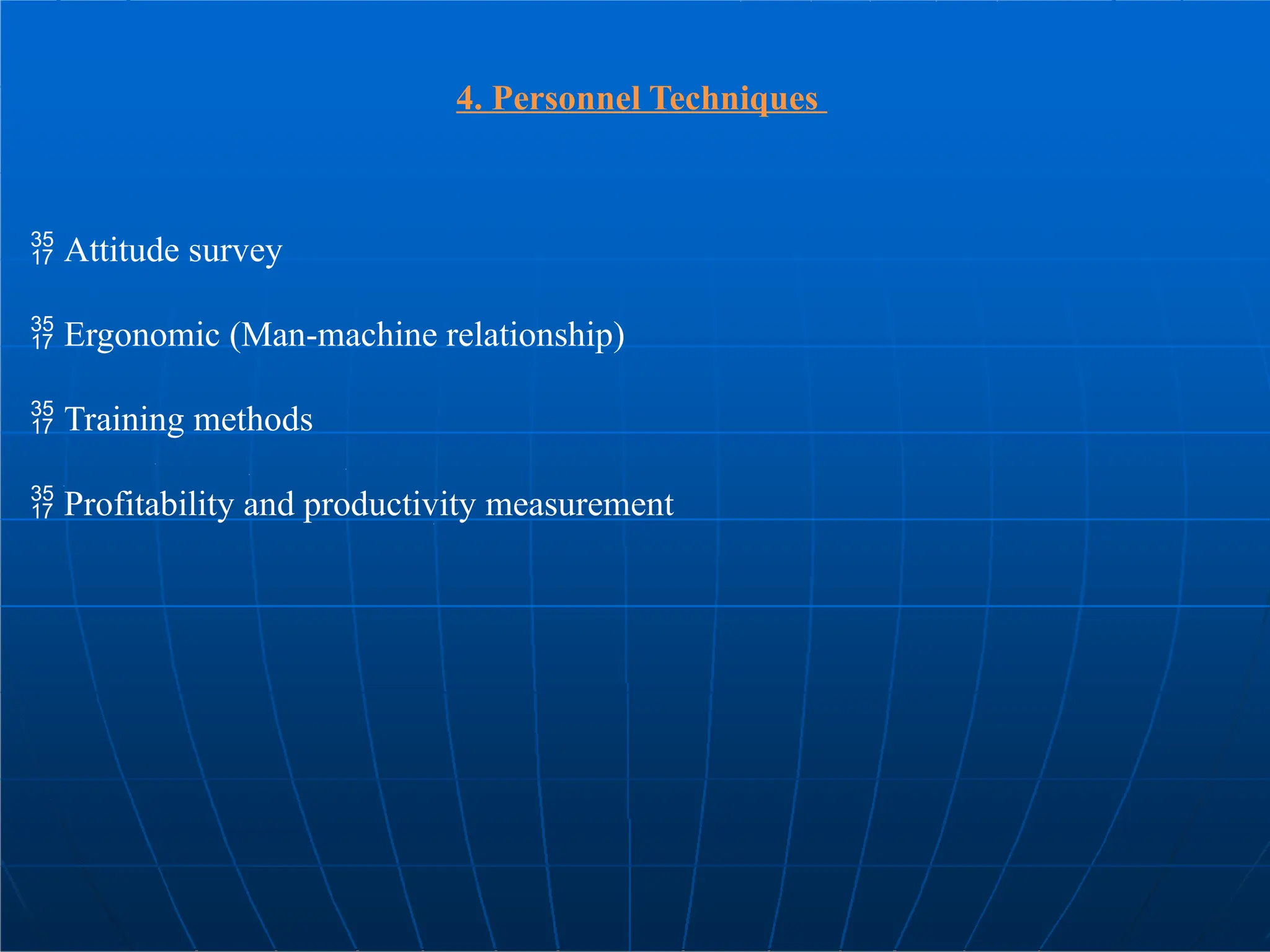 4. Personnel Techniques
 Attitude survey
Ergonomic (Man-machine relationship)

Training methods

Profitability and productivity measurement

 