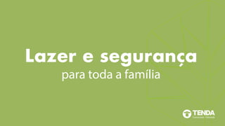 Lazer e segurança
para toda a família
 