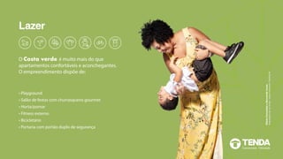 O Costa verde é muito mais do que
apartamentos confortáveis e aconchegantes.
O empreendimento dispõe de:
CléciaConceiçãoeBernardoLucas
ProprietáriasdeumTenda-SantosDummont-Paulista/PE
• Playground
• Salão de festas com churrasqueira gourmet
• Horta/pomar
• Fitness externo
• Bicicletário
• Portaria com portão duplo de segurança
Lazer
 