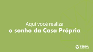 Aqui você realiza
o sonho da Casa Própria
 