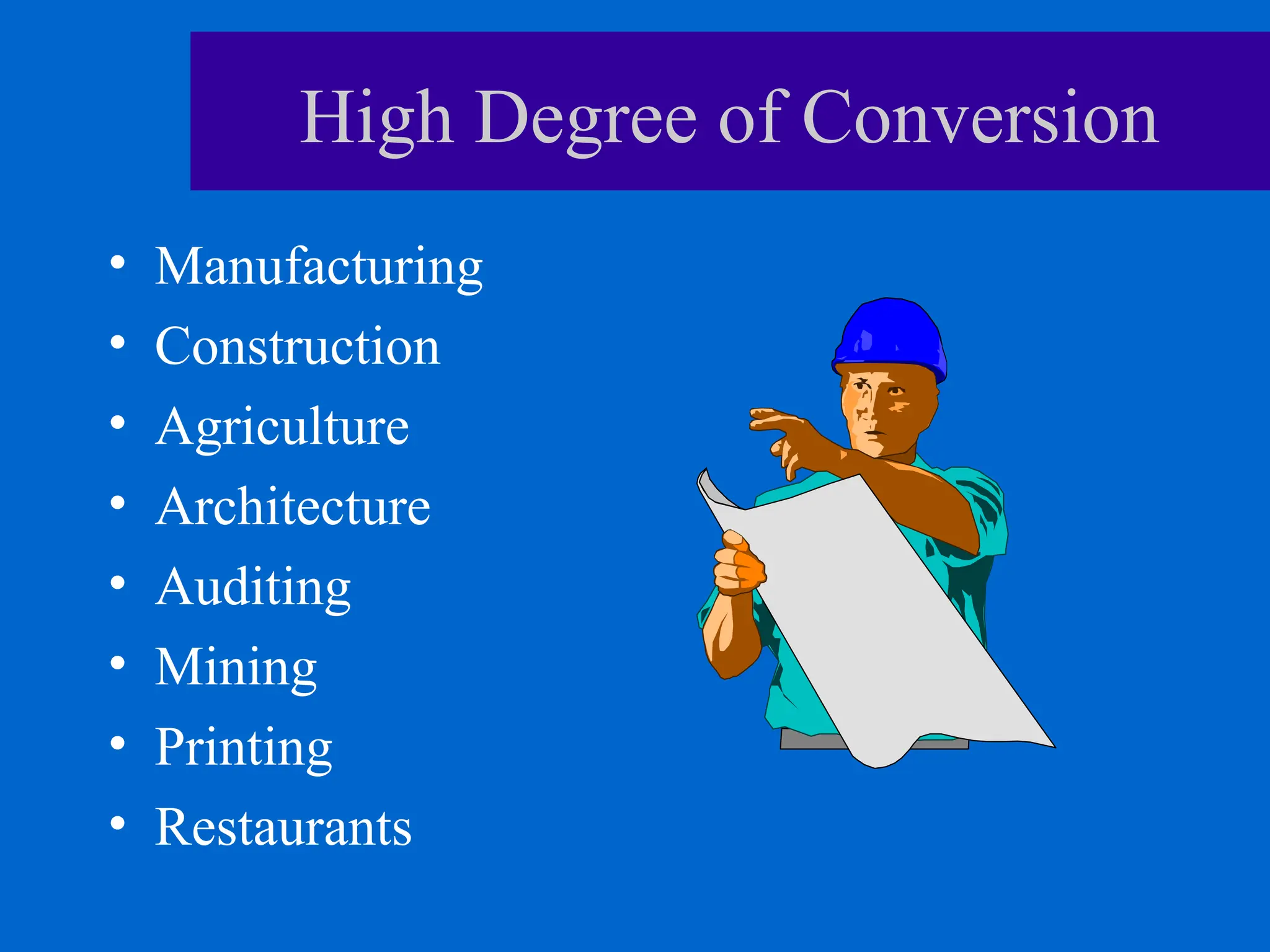 High Degree of Conversion
• Manufacturing
• Construction
• Agriculture
• Architecture
• Auditing
• Mining
• Printing
• Restaurants
 