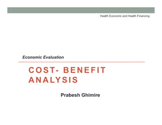 COST- BENEFI T
ANALYSI S
Prabesh Ghimire
Economic Evaluation
Health Economic and Health Financing
 