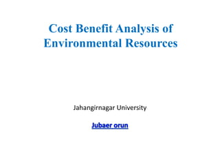 Cost Benefit Analysis of
Environmental Resources
Jahangirnagar University
 