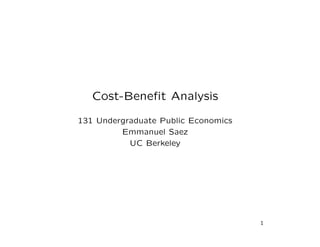 Cost-Beneﬁt Analysis
131 Undergraduate Public Economics
Emmanuel Saez
UC Berkeley
1
 