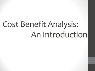 Cost Benefit Analysis:
An Introduction
 