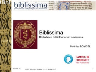 Biblissima
Bibliotheca bibliothecarum novissima
Matthieu BONICEL

18 octobre 2013

COST Meeting – Budapest – 17-19 october 2013

1

 