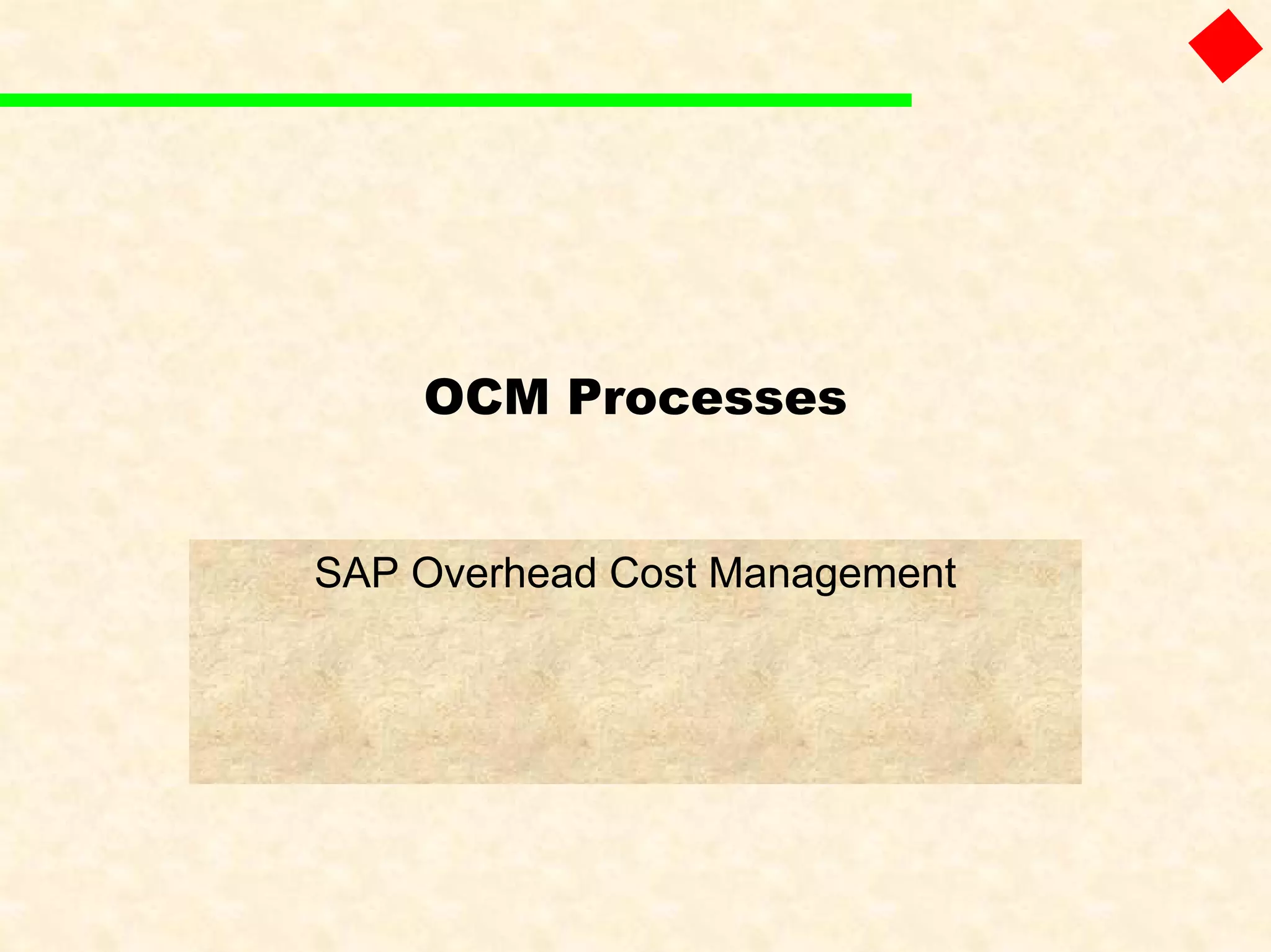 OCM Processes
SAP Overhead Cost Management
 