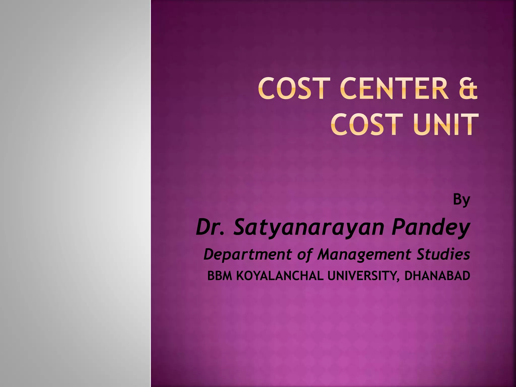 Cost center & Cost unit by Dr. Satyanarayan Pandey PPT