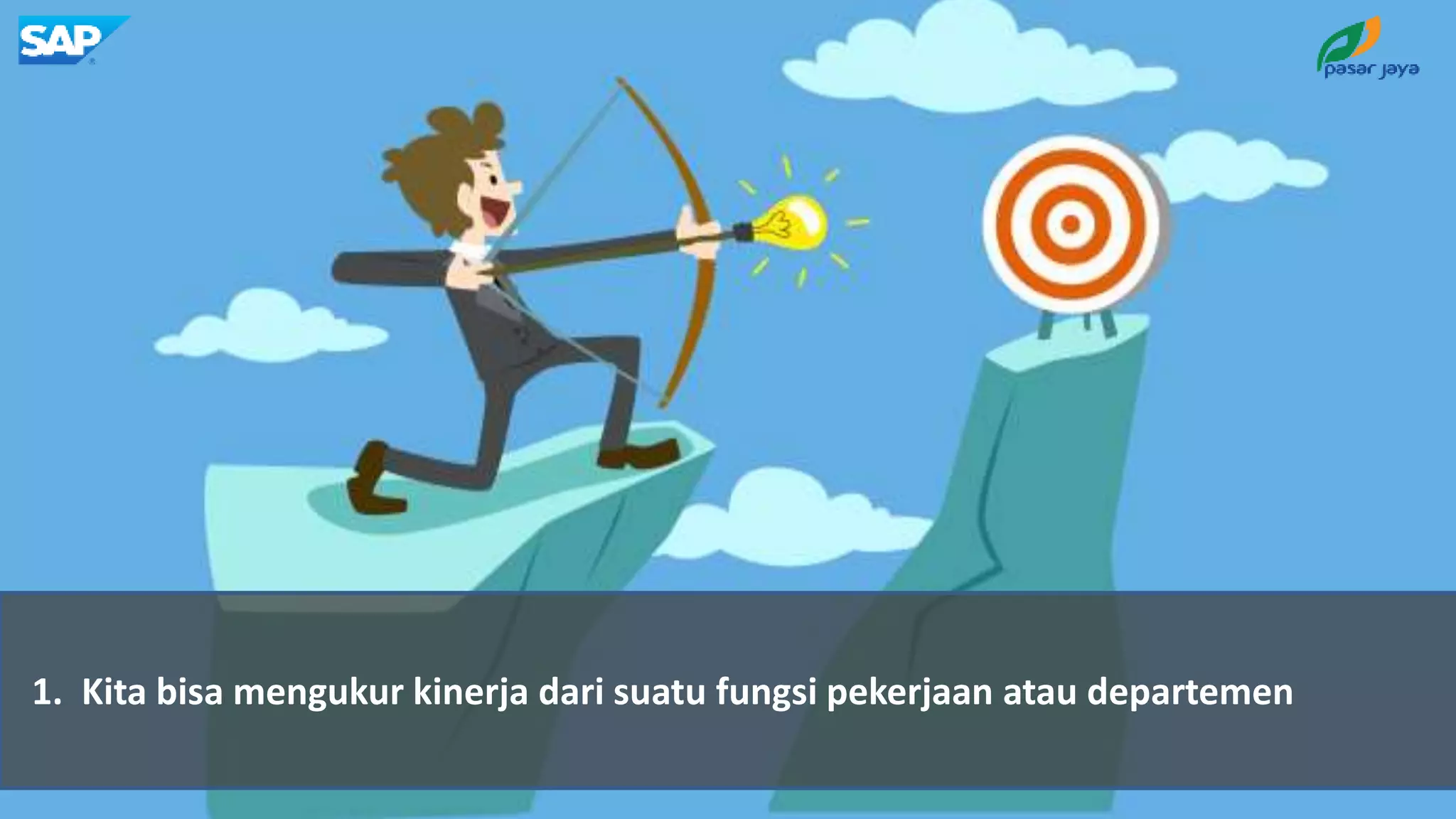 1. Kita bisa mengukur kinerja dari suatu fungsi pekerjaan atau departemen
 