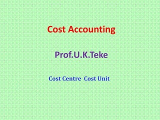 Cost Accounting
Prof.U.K.Teke
Cost Centre Cost Unit
 