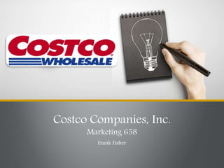 Costco Companies, Inc.
Marketing 658
Frank Fisher
 