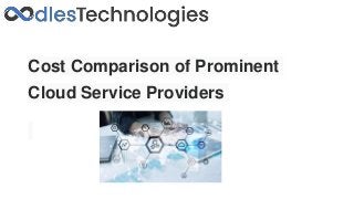 Cost Comparison of Prominent
Cloud Service Providers
 