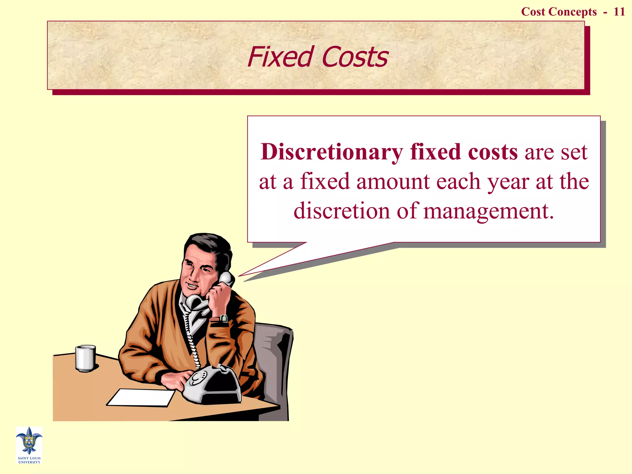 Discretionary fixed costs  are set at a fixed amount each year at the discretion of management. Fixed Costs 