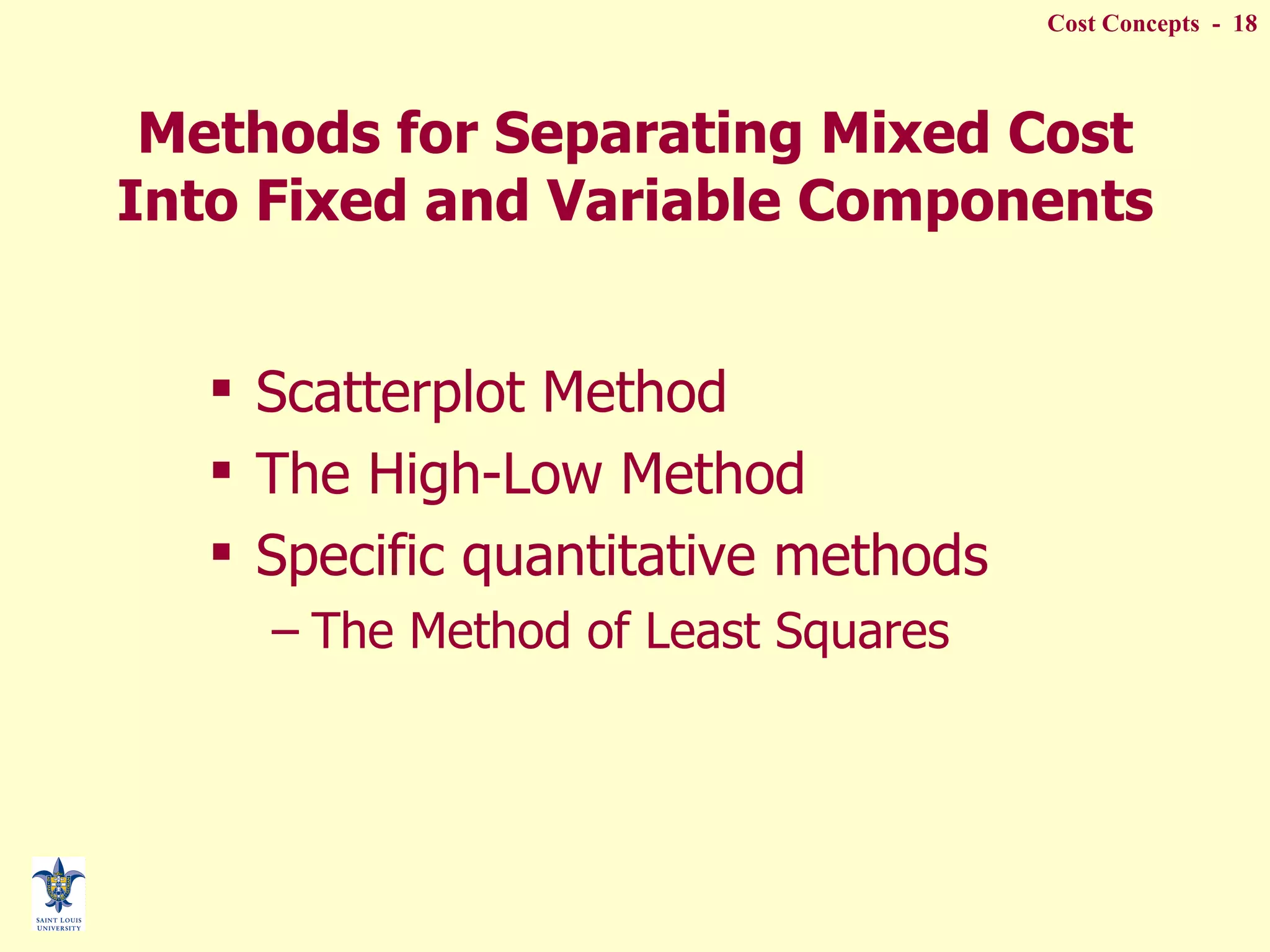 Methods for Separating Mixed Cost Into Fixed and Variable Components Scatterplot Method The High-Low Method  Specific quantitative methods The Method of Least Squares 