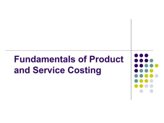 Fundamentals of Product
and Service Costing
 